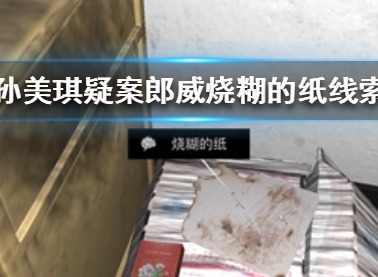 孙美琪疑案郎威烧糊的纸线索位置介绍 烧糊的纸线索解析