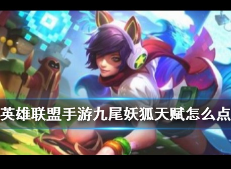 英雄联盟手游九尾妖狐天赋介绍 九尾妖狐天赋选择攻略