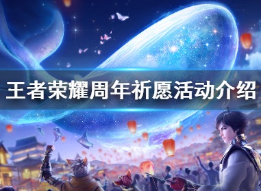 王者荣耀周年祈愿活动内容介绍 王者荣耀周年祈愿活动内容概况