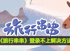 旅行串串登录不上怎么办 旅行串串登录不上解决方案