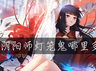 阴阳师灯笼鬼哪里多 阴阳师灯笼鬼在哪里位置分享