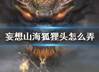 妄想山海狐狸头怎么获得 狐狸头在什么地方