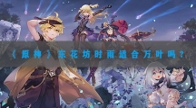 原神东花坊时雨适合谁-原神东花坊时雨适合万叶吗
