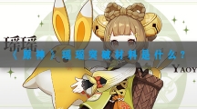 原神瑶瑶突破材料一览-原神瑶瑶突破材料是什么