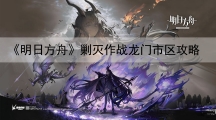 明日方舟剿灭作战龙门市区攻略-龙门市区低配版400杀攻略