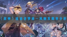 原神流浪者梦迹一风触发概率分析-原神流浪者梦迹一风触发概率分析一览