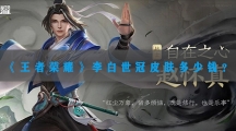 王者荣耀李白世冠皮肤多少钱-王者荣耀李白诗剑行世冠皮肤价格介绍