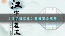 汉字找茬王蟠桃宴会攻略-汉字找茬王蟠桃宴会改正24个错处答案分享