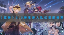 原神3.3神里绫人队伍搭配推荐-原神3.3神里绫人队伍怎样搭配