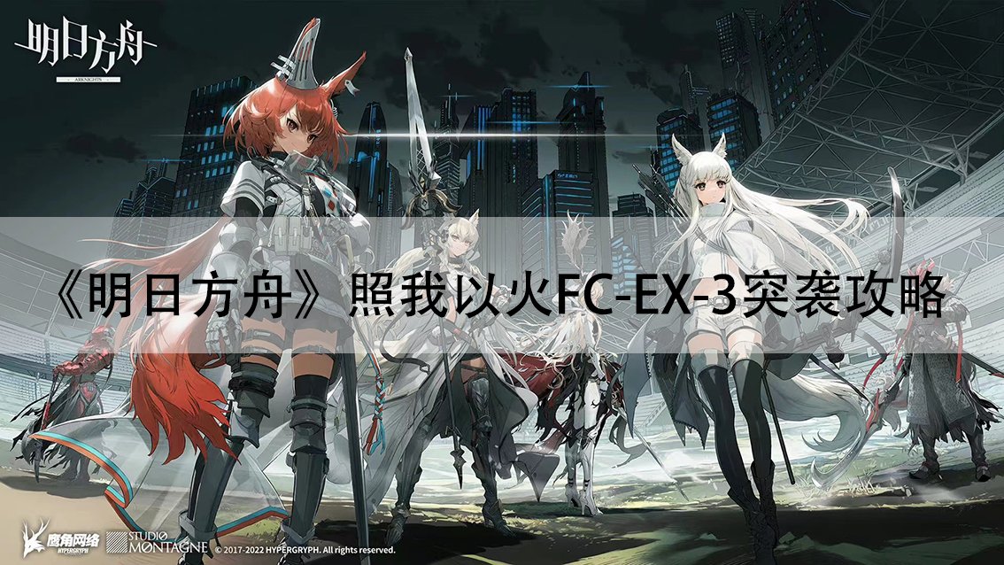 《明日方舟》照我以火FC-EX-3突袭攻略