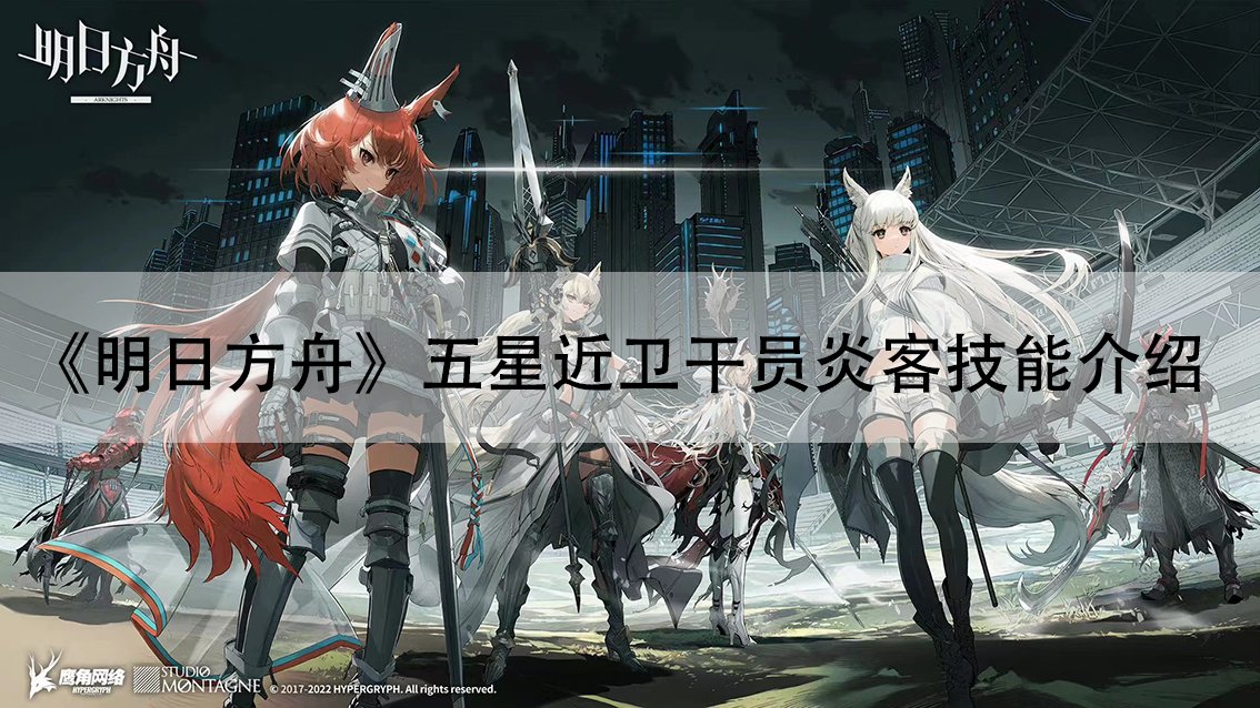 《明日方舟》五星近卫干员炎客技能介绍