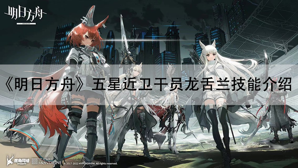 《明日方舟》五星近卫干员龙舌兰技能介绍