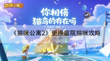 猫咪公寓2更换庭院猫咪攻略-怎样更换庭院里玩耍的猫