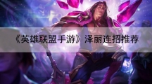 英雄联盟手游泽丽连招推荐-泽丽技能加点分享