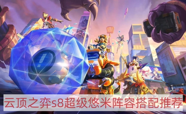 云顶之弈s8超级悠米阵容怎样搭配-tfts8超级悠米阵容搭配推荐