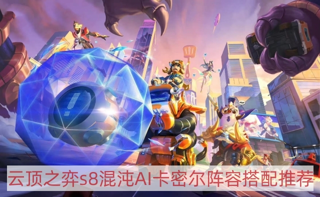 云顶之弈s8混沌AI卡密尔阵容怎样搭配-tfts8混沌AI卡密尔阵容搭配推荐