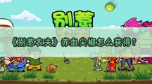 别惹农夫赤血尖椒皮肤怎样解锁-别惹农夫赤血尖椒皮肤获取攻略