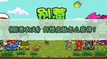 别惹农夫剑悟皮肤怎样解锁-别惹农夫剑悟皮肤获取攻略