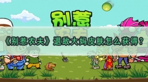 别惹农夫退敌大妈皮肤怎样解锁-别惹农夫退敌大妈皮肤获取攻略