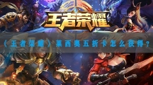 王者荣耀莱西奥五折卡怎样获得-王者荣耀莱西奥第二张五折卡获取方法