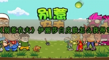 别惹农夫伊丽莎白皮肤怎样解锁-别惹农夫伊丽莎白皮肤获取攻略