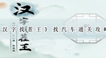 汉字找茬王找汽车通关攻略-汉找汽车怎样过