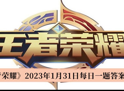 王者荣耀1月31日微信每日一题答案是什么 1月31日微信每日一题答案分享