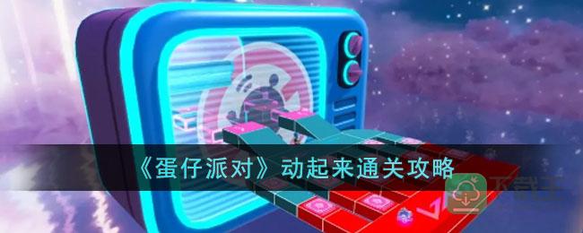 蛋仔派对动起来模式怎样玩-动起来通关攻略