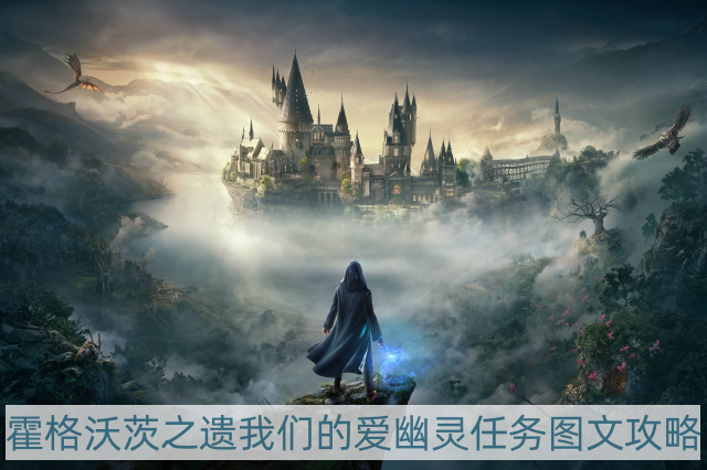 霍格沃茨之遗我们的爱幽灵任务怎样做-我们的爱幽灵任务图文攻略