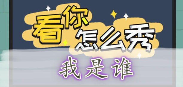看你怎么秀我是谁通关攻略-看你怎么秀猜猜我是谁怎么过