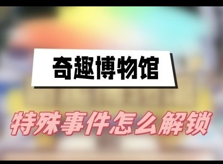 奇趣博物馆特殊事件解锁方法 特殊事件解锁攻略大全